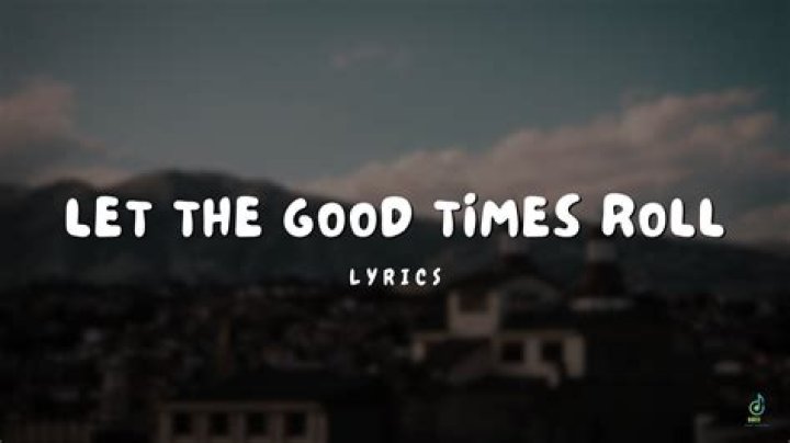 When will the good times roll lyrics